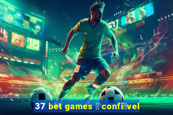 37 bet games 茅 confi谩vel